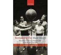 Remaking the Male Body: Masculinity and the uses of Physical Culture in Interwar and Vichy France