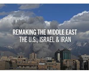 Remaking the Middle East: The U.S., Israel & Iran
