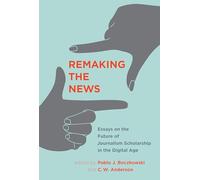 Remaking the News - Essays on the Future of Journalism Scholarship in the Digital Age (Inside Technology)