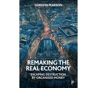 Remaking the Real Economy: Escaping Destruction by Organised Money