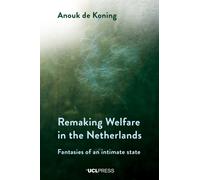Remaking Welfare in the Netherlands : Fantasies of an Intimate State