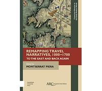 Remapping Travel Narratives, 1000-1700: To the East and Back Again (Connected Histories in the Early Modern World)
