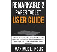Remarkable 2 Paper Tablet User Guide: A Complete Step-by-Step Instruction Manual to Setting Up, Customizing, Drawing And Organizing With Expert Tips & ... Digital Note-Taking (TECH & GADGET GUIDE)