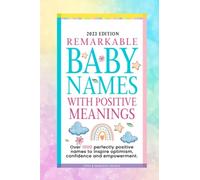 Remarkable Baby Names With Positive Meanings: Name Book With Over 1000 Names To Inspire Optimism, Confidence & Empowerment. Find Beautiful Meaningful Names Each With Their Meaning And Origin
