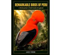 Remarkable Birds of Peru: A Birdwatcher's Field Guide & Logbook
