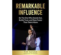 REMARKABLE INFLUENCE: Be The One Who Stands Out, Builds Trust, and Rises Faster Than Talent Alone