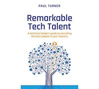 Remarkable Tech Talent: A technical leader’s guide to recruiting the best people in your industry