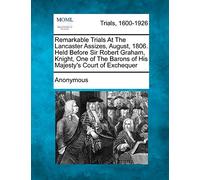 Remarkable Trials at the Lancaster Assizes, August, 1806. Held Before Sir Robert Graham, Knight, One of the Barons of His Majesty's Court of Exchequer