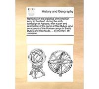 Remarks on the progress of the Roman army in Scotland, during the sixth campaign of Agricola, with a plan and description of the camp at Rae Dykes. ... and Haerfauds, ... by the Rev. Mr. Jameson.