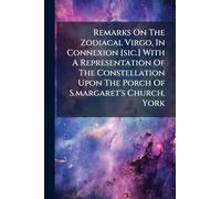 Remarks On The Zodiacal Virgo, In Connexion [sic.] With A Representation Of The Constellation Upon The Porch Of S.margaret's Church, York