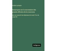 Remarques sur la succession des grands officiers de la couronne: Qui ont souscrit les diplomes de Louis VI et de Louis VII