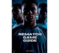 REMATCH Game Guide: Unleash Fast-Paced 5v5 Matches, Advanced Strategies, and Sea