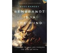Rembrandt Is in the Wind : Learning to Love Art through the Eyes of Faith