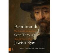 Rembrandt Seen Through Jewish Eyes: The Artist’s Meaning to Jews from His Time to Ours