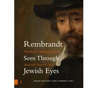 Rembrandt Seen Through Jewish Eyes: The Artist’s Meaning to Jews from His Time to Ours