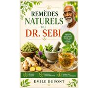 Remèdes Naturels du Dr. Sebi: Herbes Alcalines et Plantes Médicinales pour Détoxifier le Corps, Booster le Système Immunitaire et Combattre les Maladies Chroniques