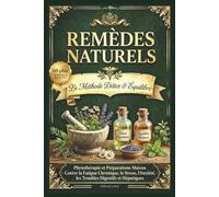 Remèdes Naturels : La Méthode Détox & Équilibre: Phytothérapie et Préparations Maison Contre la Fatigue Chronique, le Stress, l'Anxiété, les Troubles Digestifs et Hépatiques
