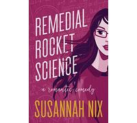 Remedial Rocket Science: A Romantic Comedy: Volume 1 (Chemistry Lessons)