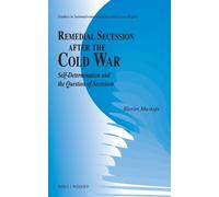 Remedial Secession After the Cold War: Self-determination and the Question of Secession: 19 (Studies in International Minority and Group Rights, 19)