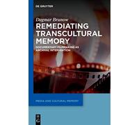 Remediating Transcultural Memory: Documentary Filmmaking as Archival Intervention: 23 (Media and Cultural Memory, 23)