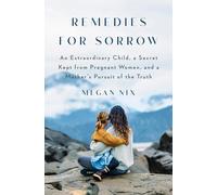 Remedies for Sorrow: An Extraordinary Child, a Secret Kept from Pregnant Women, and a Mother's Pursuit of the Truth