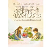 Remedies & Secrets of Mayan Lands: The Art of Healing with Plants (Flora & Fauna of Mayan Lands)