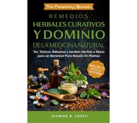 Remedios Curativos a Base de Plantas y Dominio de la Medicina Natural: Tés, Tónicos, Bálsamos y Jarabes Artesanales para un Bienestar Puramente Vegetal (La Serie Completa Sobre Hierbas Medicinales)
