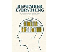 Remember Everything: A Complete Guide to Memory That Works for Real Life