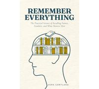 Remember Everything: A Complete Guide to Memory That Works for Real Life