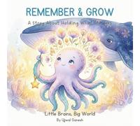 REMEMBER & GROW: A Story About Holding What Matters (Little Brains, Big World)