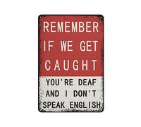 REMEMBER IF WE GET CAUGHT YOU'RE DEAF AND I DON'T SPEAK ENGLISH,Vintage Metal Tin Sign Indoor or Outdoor Wall Art Funny Home Decor for Garages,Bedroom,personalized gift 5.5×8 inch