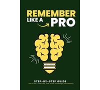 Remember Like a Pro: Learn fast, creatively, and retain knowledge permanently: STEP-BY-STEP Methods, Exercises & Memory Training - Mnemonics, Spaced Repetition - Long-Term Memorization