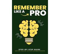 Remember Like a Pro: Learn fast, creatively, and retain knowledge permanently: STEP-BY-STEP Methods, Exercises & Memory Training - Mnemonics, Spaced Repetition - Long-Term Memorization