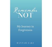 Remember Not: My Journey in Forgiveness