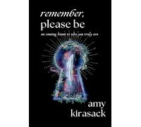 Remember, Please Be: On Coming Home to Who You Truly Are