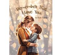 Remember That I Love You: A Book to Nurture Children's Self Esteem by Showing them your Love is Unconditional
