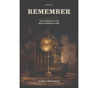 Remember: The Afterlife of the Most Incredible Thing (Stories, Arguments, and Reflections)