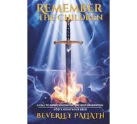 REMEMBER THE CHILDREN: A CALL TO INTERCESSION FOR THE NEXT GENERATION: GOD’S RIGHTEOUS SEED