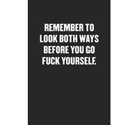 REMEMBER TO LOOK BOTH WAYS BEFORE YOU GO FUCK YOURSELF: Funny Blank Lined Journal - Snarky Black Cover Gift Notebook