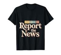 Remember to Report The News Journalism Reporter - T-Shirt