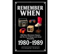REMEMBER WHEN: 1980s Mall Rats, Microwave Dinners, and the Art of Being Loud About Everything: The Decade That Sold Its Soul (and Bought It Back on Credit)