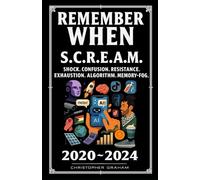 REMEMBER WHEN 2020 ~ 2024 S.C.R.E.A.M. Shock. Confusion. Resistance. Exhaustion. Algorithm. Memory-fog.