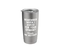 Remember When I Asked for Your Opinion? Yeah, Me Neither Stainless Steel Insulated Tumbler