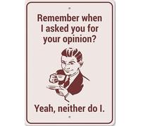 Remember When I Asked You for Your Opinion? Yeah, Neither Do I, Humor Metal Sign
