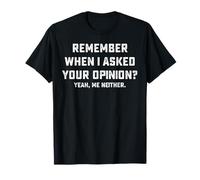 Remember When I Asked Your Opinion Me Neither T-Shirt