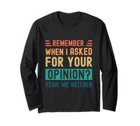 Remember When I Asked Your Opinion? Yeah, Me Neither Long Sleeve T-Shirt