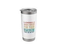 Remember When I Asked Your Opinion? Yeah, Me Neither Stainless Steel Insulated Tumbler