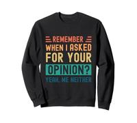 Remember When I Asked Your Opinion? Yeah, Me Neither Sweatshirt