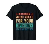 Remember When I Asked Your Opinion? Yeah, Me Neither T-Shirt