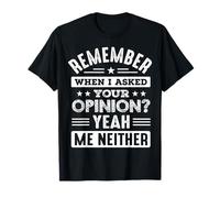 Remember when I asked your opinion? Yeah Me neither T-Shirt